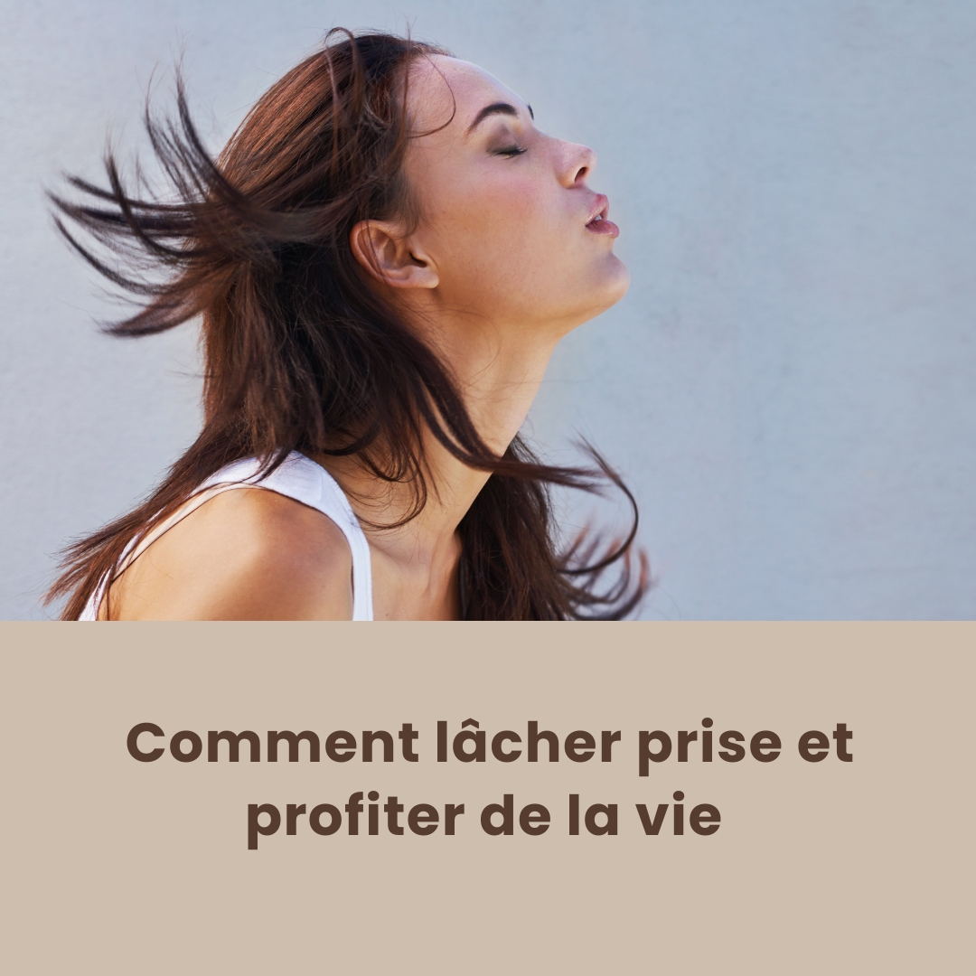 Comment lâcher prise et profiter de la vie