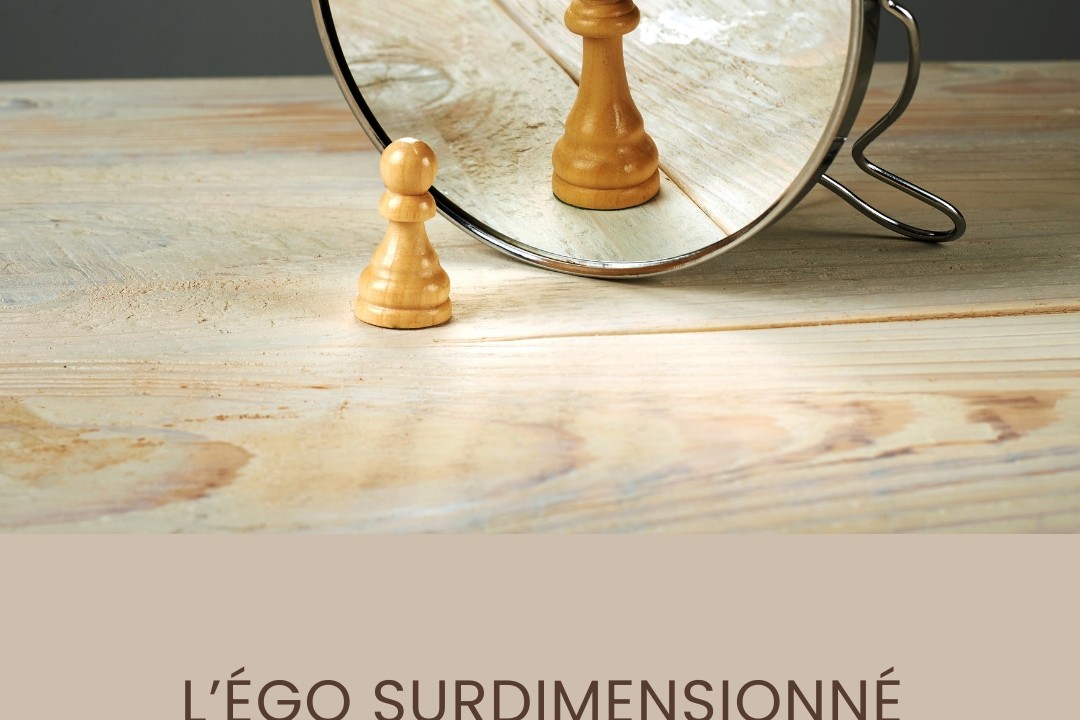 L’Égo surdimensionné : comment le comprendre, l’identifier, et le gérer efficacement